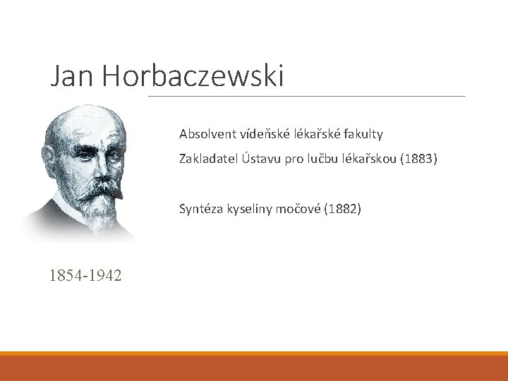 Jan Horbaczewski Absolvent vídeňské lékařské fakulty Zakladatel Ústavu pro lučbu lékařskou (1883) Syntéza kyseliny