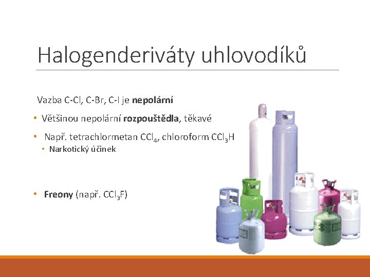 Halogenderiváty uhlovodíků Vazba C-Cl, C-Br, C-I je nepolární • Většinou nepolární rozpouštědla, těkavé •