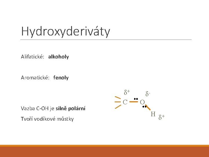 Hydroxyderiváty Alifatické: alkoholy Aromatické: fenoly Vazba C-OH je silně polární Tvoří vodíkové můstky δ+