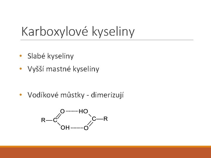 Karboxylové kyseliny • Slabé kyseliny • Vyšší mastné kyseliny • Vodíkové můstky - dimerizují