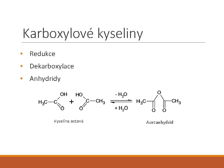 Karboxylové kyseliny • Redukce • Dekarboxylace • Anhydridy Kyselina octová Acetanhydrid Karboxylové kyseliny • Redukce • Dekarboxylace • Anhydridy Kyselina octová Acetanhydrid