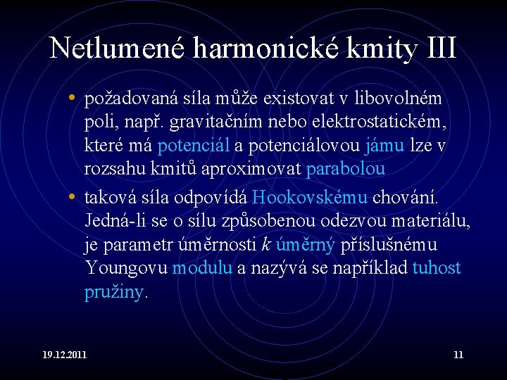 Netlumené harmonické kmity III • požadovaná síla může existovat v libovolném poli, např. gravitačním