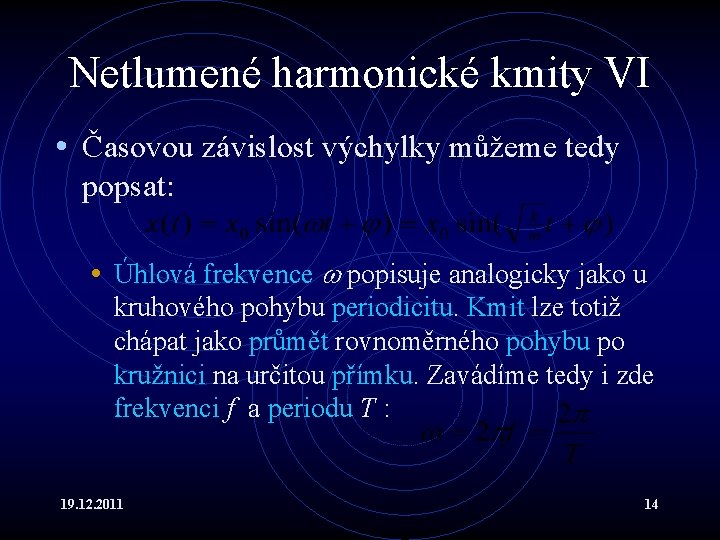 Netlumené harmonické kmity VI • Časovou závislost výchylky můžeme tedy popsat: • Úhlová frekvence