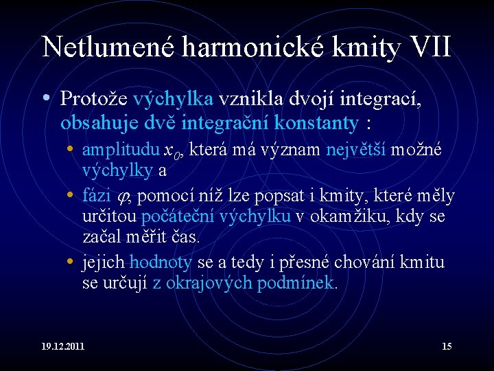 Netlumené harmonické kmity VII • Protože výchylka vznikla dvojí integrací, obsahuje dvě integrační konstanty