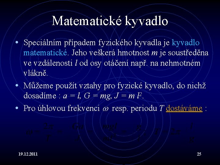 Matematické kyvadlo • Speciálním případem fyzického kyvadla je kyvadlo matematické. Jeho veškerá hmotnost m