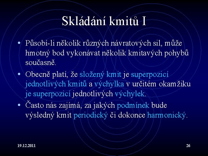 Skládání kmitů I • Působí-li několik různých návratových sil, může hmotný bod vykonávat několik