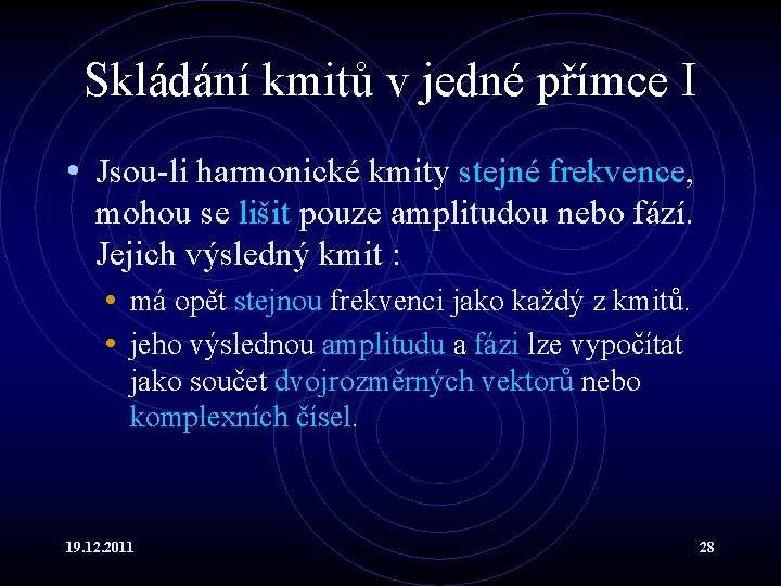 Skládání kmitů v jedné přímce I • Jsou-li harmonické kmity stejné frekvence, mohou se