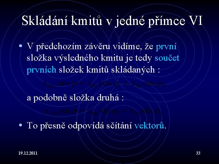 Skládání kmitů v jedné přímce VI • V předchozím závěru vidíme, že první složka