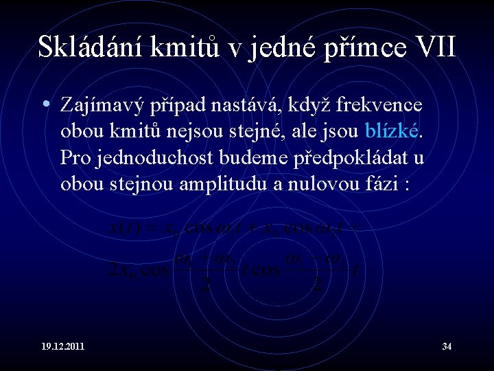 Skládání kmitů v jedné přímce VII • Zajímavý případ nastává, když frekvence obou kmitů