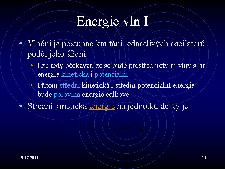 Energie vln I • Vlnění je postupné kmitání jednotlivých oscilátorů podél jeho šíření. •