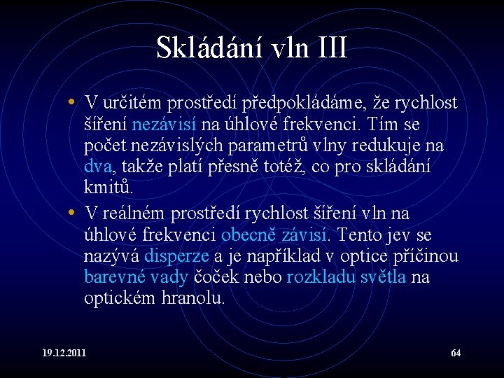 Skládání vln III • V určitém prostředí předpokládáme, že rychlost šíření nezávisí na úhlové