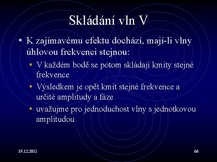 Skládání vln V • K zajímavému efektu dochází, mají-li vlny úhlovou frekvenci stejnou: •