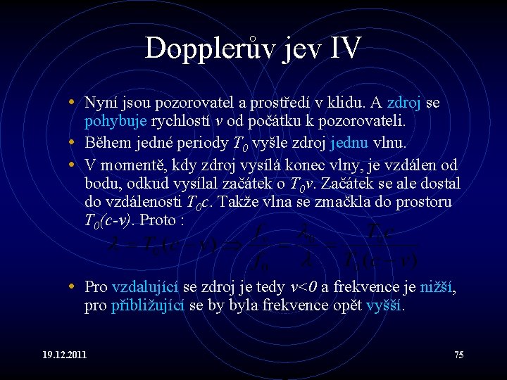 Dopplerův jev IV • Nyní jsou pozorovatel a prostředí v klidu. A zdroj se