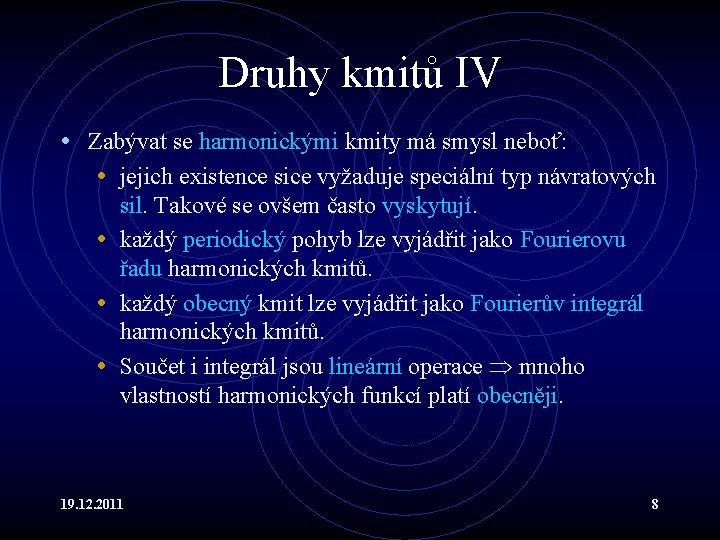 Druhy kmitů IV • Zabývat se harmonickými kmity má smysl neboť: • jejich existence