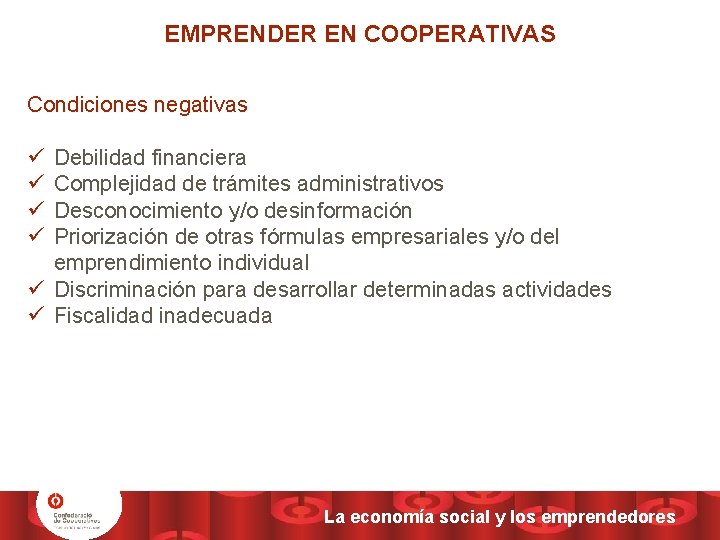 EMPRENDER EN COOPERATIVAS Condiciones negativas ü ü Debilidad financiera Complejidad de trámites administrativos Desconocimiento