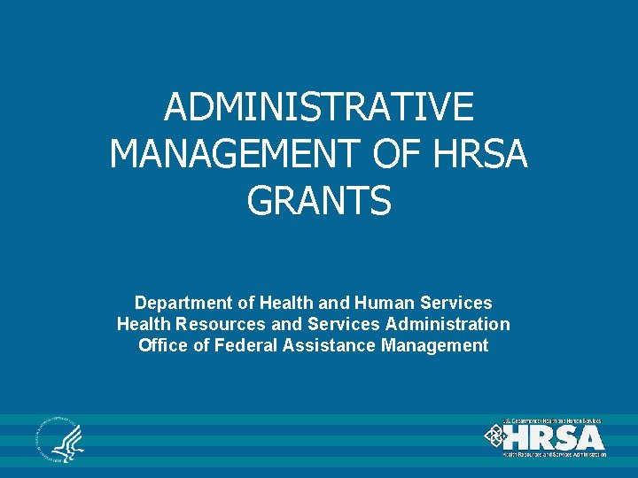 ADMINISTRATIVE MANAGEMENT OF HRSA GRANTS Department of Health and Human Services Health Resources and