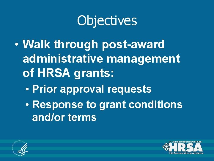 Objectives • Walk through post-award administrative management of HRSA grants: • Prior approval requests