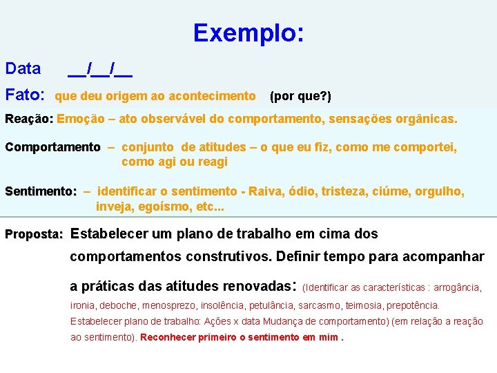 Exemplo: Data Fato: __/__/__ que deu origem ao acontecimento (por que? ) Reação: Emoção