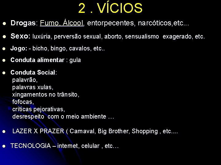 2. VÍCIOS l Drogas: Fumo, Álcool, entorpecentes, narcóticos, etc. . . l Sexo: luxúria,