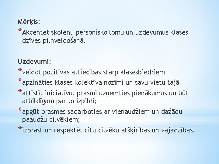 Mērķis: *Akcentēt skolēnu personisko lomu un uzdevumus klases dzīves pilnveidošanā. Uzdevumi: *veidot pozitīvas attiecības