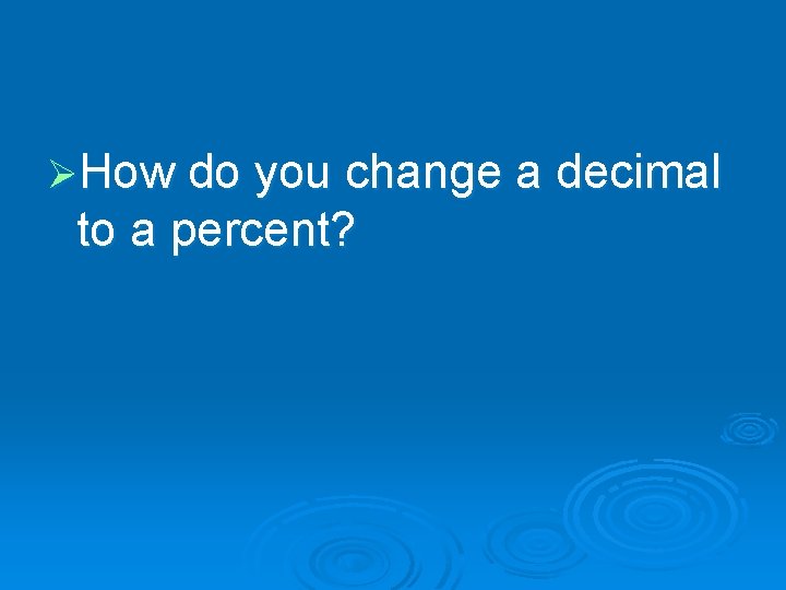 ØHow do you change a decimal to a percent? 