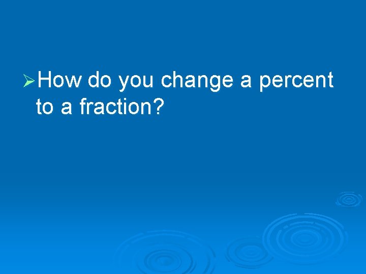ØHow do you change a percent to a fraction? 