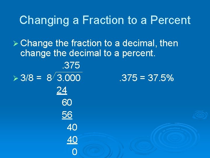Changing a Fraction to a Percent Ø Change the fraction to a decimal, then