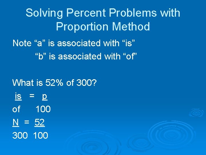 Solving Percent Problems with Proportion Method Note “a” is associated with “is” “b” is