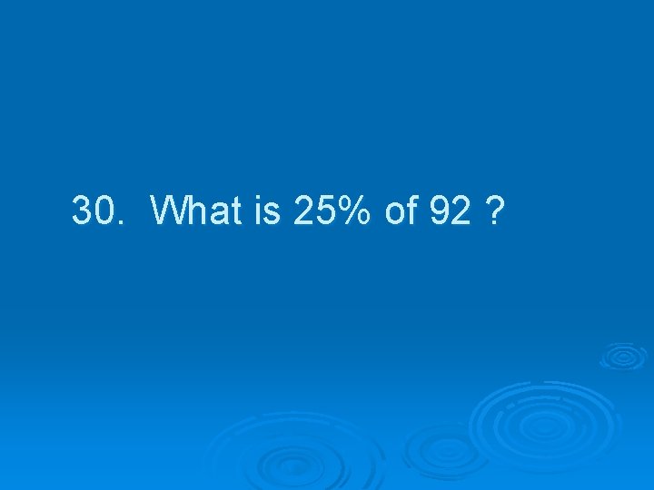 30. What is 25% of 92 ? 