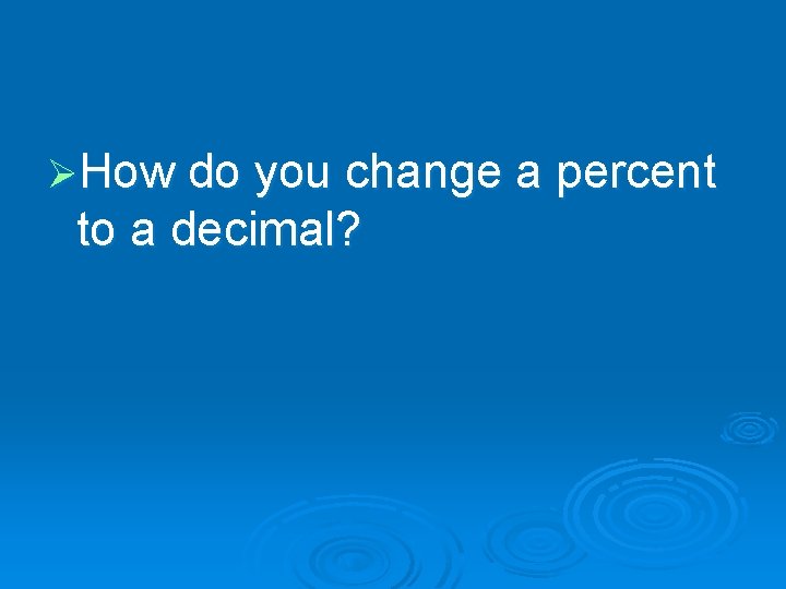 ØHow do you change a percent to a decimal? 