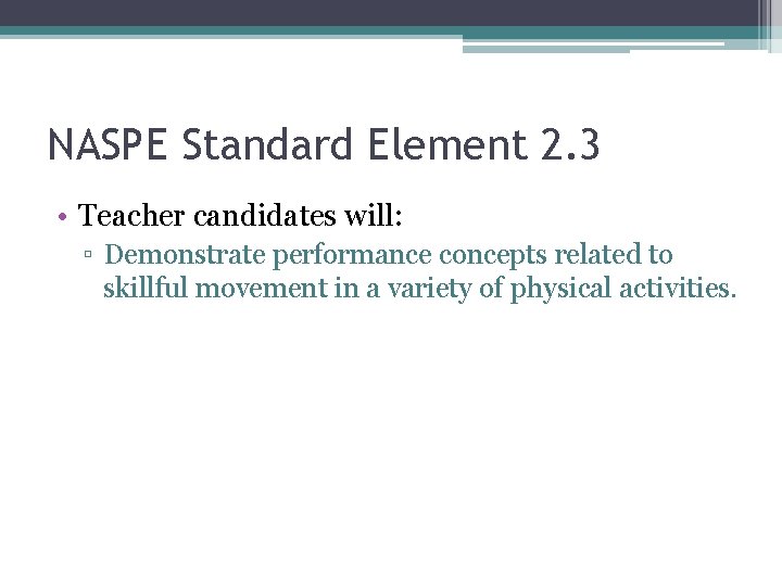 NASPE Standard Element 2. 3 • Teacher candidates will: ▫ Demonstrate performance concepts related