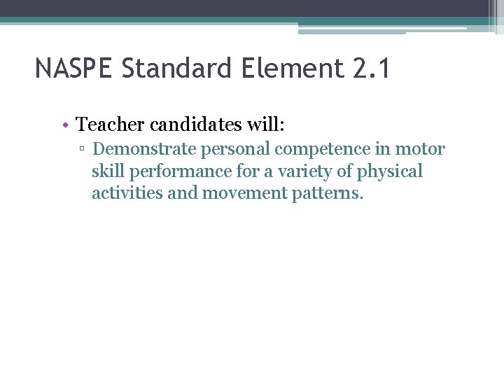 NASPE Standard Element 2. 1 • Teacher candidates will: ▫ Demonstrate personal competence in NASPE Standard Element 2. 1 • Teacher candidates will: ▫ Demonstrate personal competence in