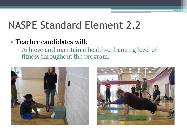 NASPE Standard Element 2. 2 • Teacher candidates will: ▫ Achieve and maintain a