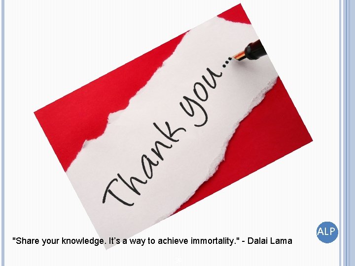 "Share your knowledge. It’s a way to achieve immortality. " - Dalai Lama 30