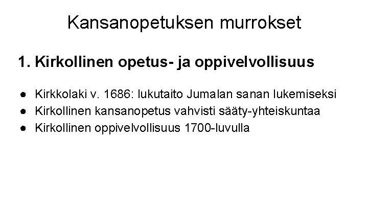 Kansanopetuksen murrokset 1. Kirkollinen opetus- ja oppivelvollisuus ● Kirkkolaki v. 1686: lukutaito Jumalan sanan