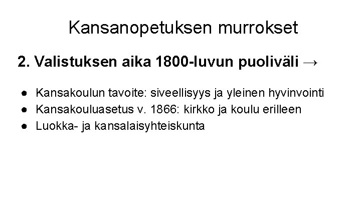 Kansanopetuksen murrokset 2. Valistuksen aika 1800 -luvun puoliväli → ● Kansakoulun tavoite: siveellisyys ja