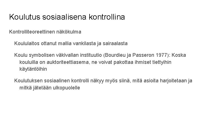 Koulutus sosiaalisena kontrollina Kontrolliteoreettinen näkökulma Koululaitos ottanut mallia vankilasta ja sairaalasta Koulu symbolisen väkivallan Koulutus sosiaalisena kontrollina Kontrolliteoreettinen näkökulma Koululaitos ottanut mallia vankilasta ja sairaalasta Koulu symbolisen väkivallan