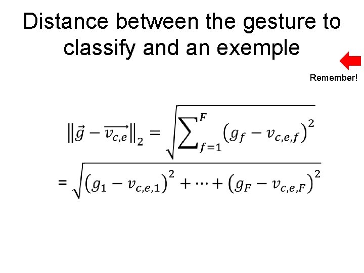 Distance between the gesture to classify and an exemple Remember! 