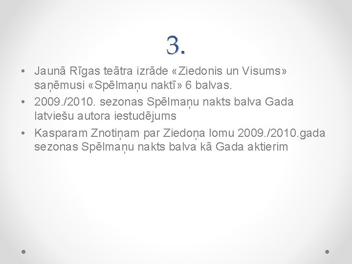 3. • Jaunā Rīgas teātra izrāde «Ziedonis un Visums» saņēmusi «Spēlmaņu naktī» 6 balvas.