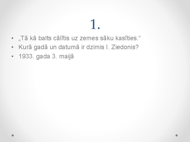 1. • „Tā kā balts cālītis uz zemes sāku kasīties. ” • Kurā gadā