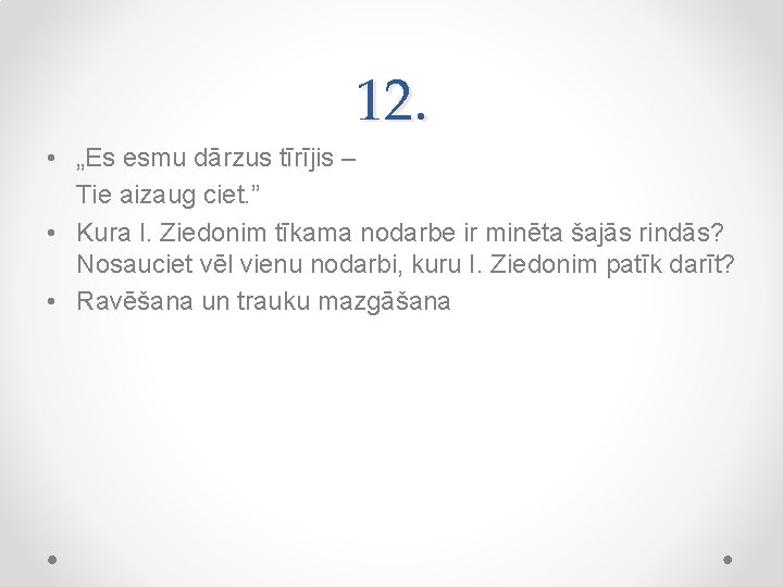 12. • „Es esmu dārzus tīrījis – Tie aizaug ciet. ” • Kura I.