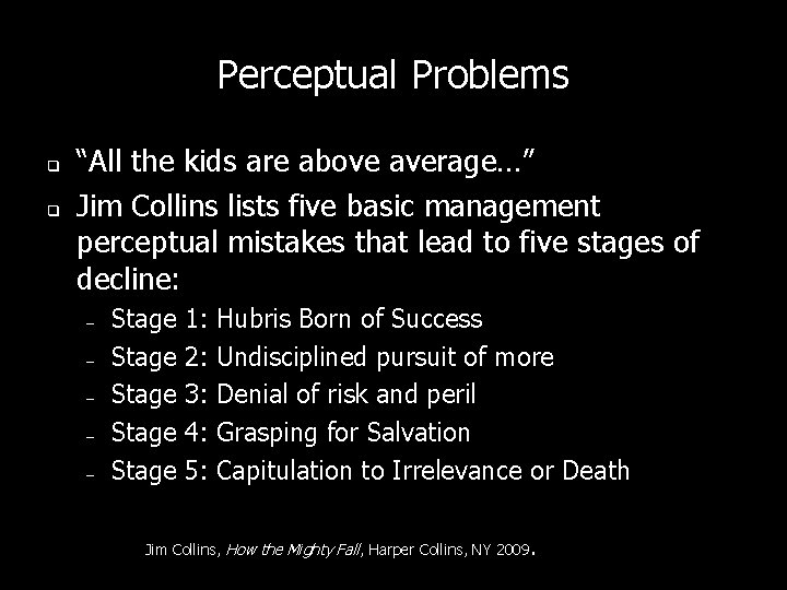 Perceptual Problems q q “All the kids are above average…” Jim Collins lists five Perceptual Problems q q “All the kids are above average…” Jim Collins lists five