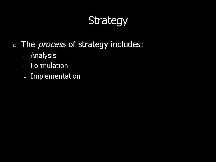 Strategy q The process of strategy includes: – – – Analysis Formulation Implementation Strategy q The process of strategy includes: – – – Analysis Formulation Implementation