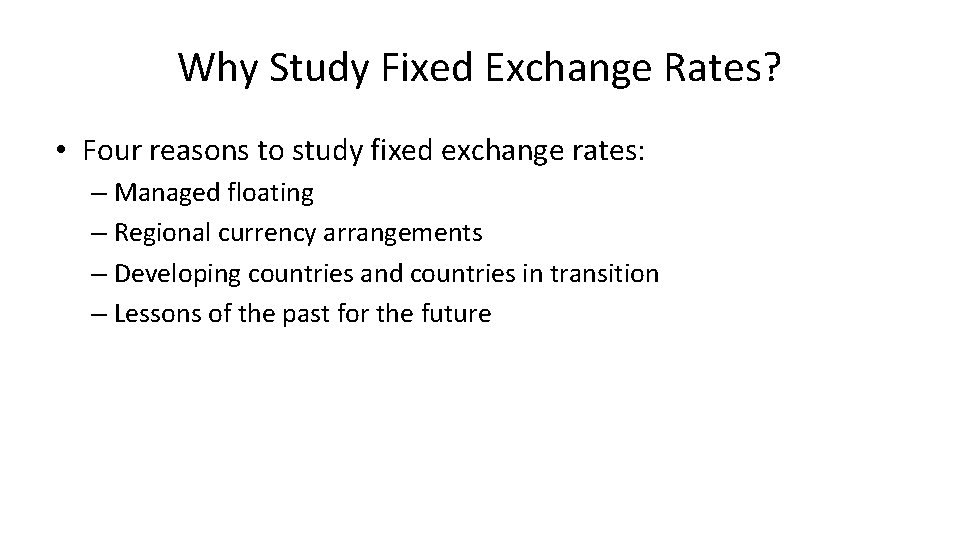 Why Study Fixed Exchange Rates? • Four reasons to study fixed exchange rates: –
