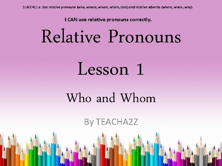 ELACC 4 L 1 a. Use relative pronouns (who, whose, whom, which, that) and