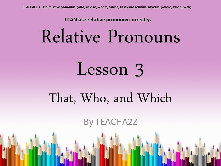 ELACC 4 L 1 a. Use relative pronouns (who, whose, whom, which, that) and