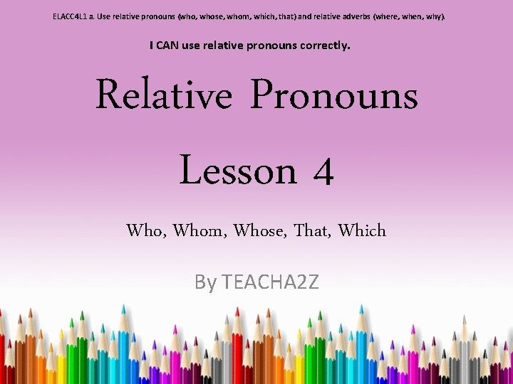 ELACC 4 L 1 a. Use relative pronouns (who, whose, whom, which, that) and