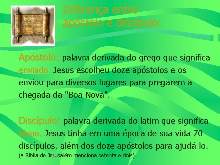 Diferença entre apóstolo e discípulo: Apóstolo: palavra derivada do grego que significa enviado. Jesus