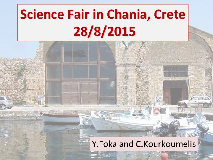 Science Fair in Chania, Crete 28/8/2015 Y. Foka and C. Kourkoumelis 