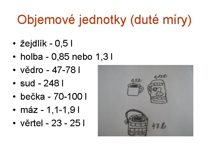 Objemové jednotky (duté míry) • • žejdlík - 0, 5 l holba - 0,